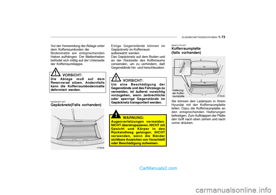 Hyundai Getz 2004 Betriebsanleitung (in German) ELGENSCHAFTEN DES HYUNDAI 1- 73
!
Vor der Verwendung der Ablage unter dem Kofferraumboden die Bodenmatte am entsprechenden Haken aufhängen. Der Mattenhaken befindet sich mittig auf der Unterseiteder Hyundai Getz 2004 Betriebsanleitung (in German) ELGENSCHAFTEN DES HYUNDAI 1- 73
!
Vor der Verwendung der Ablage unter dem Kofferraumboden die Bodenmatte am entsprechenden Haken aufhängen. Der Mattenhaken befindet sich mittig auf der Unterseiteder