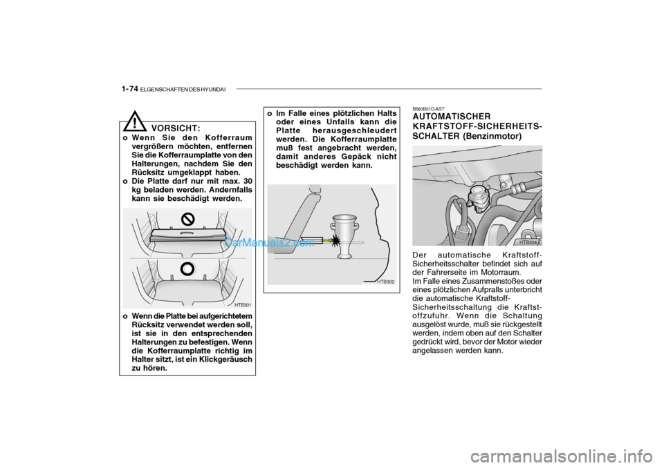 Hyundai Getz 2004 Betriebsanleitung (in German) 1- 74 ELGENSCHAFTEN DES HYUNDAI
B560B01O-AST AUTOMATISCHER KRAFTSTOFF-SICHERHEITS-
SCHALTER (Benzinmotor)
o Im Falle eines plötzlichen Halts
oder eines Unfalls kann die Platte herausgeschleudertwerd Hyundai Getz 2004 Betriebsanleitung (in German) 1- 74 ELGENSCHAFTEN DES HYUNDAI
B560B01O-AST AUTOMATISCHER KRAFTSTOFF-SICHERHEITS-
SCHALTER (Benzinmotor)
o Im Falle eines plötzlichen Halts
oder eines Unfalls kann die Platte herausgeschleudertwerd