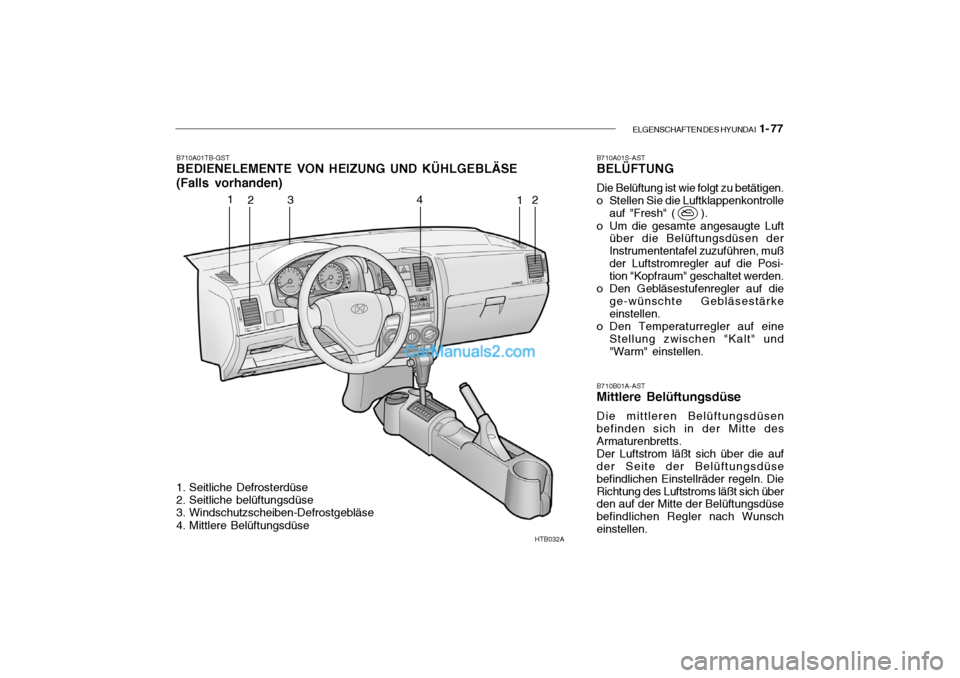 Hyundai Getz 2004 Betriebsanleitung (in German) ELGENSCHAFTEN DES HYUNDAI 1- 77
HTB032A
1
2 3 4
12
B710A01TB-GST BEDIENELEMENTE VON HEIZUNG UND KÜHLGEBLÄSE (Falls vorhanden)
B710B01A-AST Mittlere Belüftungsdüse Die mittleren Belüftungsdüsen Hyundai Getz 2004 Betriebsanleitung (in German) ELGENSCHAFTEN DES HYUNDAI 1- 77
HTB032A
1
2 3 4
12
B710A01TB-GST BEDIENELEMENTE VON HEIZUNG UND KÜHLGEBLÄSE (Falls vorhanden)
B710B01A-AST Mittlere Belüftungsdüse Die mittleren Belüftungsdüsen