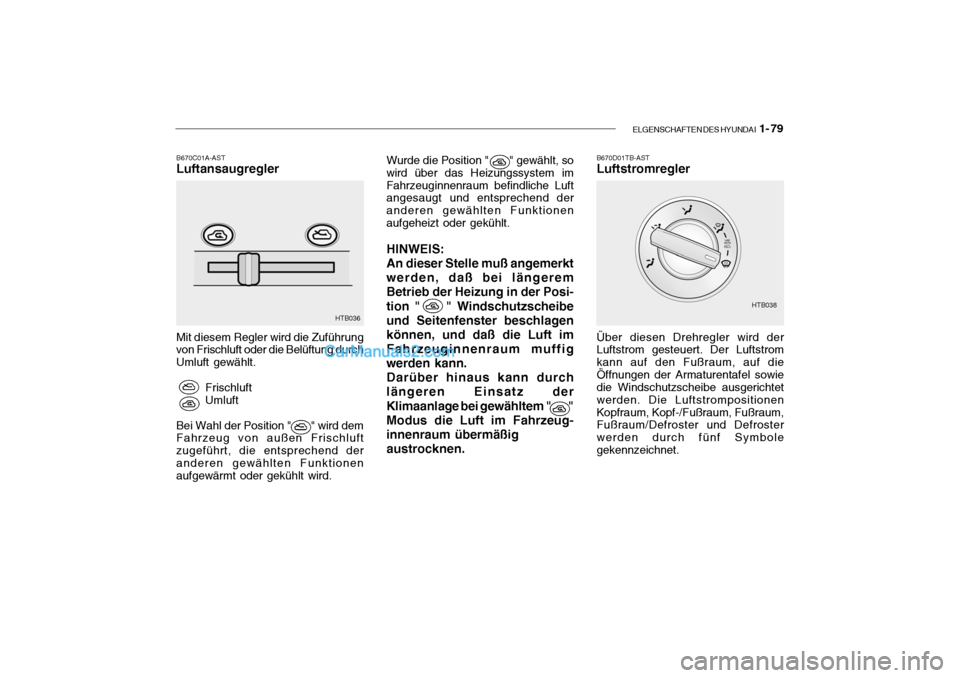 Hyundai Getz 2004 Betriebsanleitung (in German) ELGENSCHAFTEN DES HYUNDAI 1- 79
HTB036
HTB038
B670C01A-AST
Luftansaugregler Mit diesem Regler wird die Zuführung von Frischluft oder die Belüftung durch Umluft gewählt.
Frischluft Umluft
Bei Wahl Hyundai Getz 2004 Betriebsanleitung (in German) ELGENSCHAFTEN DES HYUNDAI 1- 79
HTB036
HTB038
B670C01A-AST
Luftansaugregler Mit diesem Regler wird die Zuführung von Frischluft oder die Belüftung durch Umluft gewählt.
Frischluft Umluft
Bei Wahl