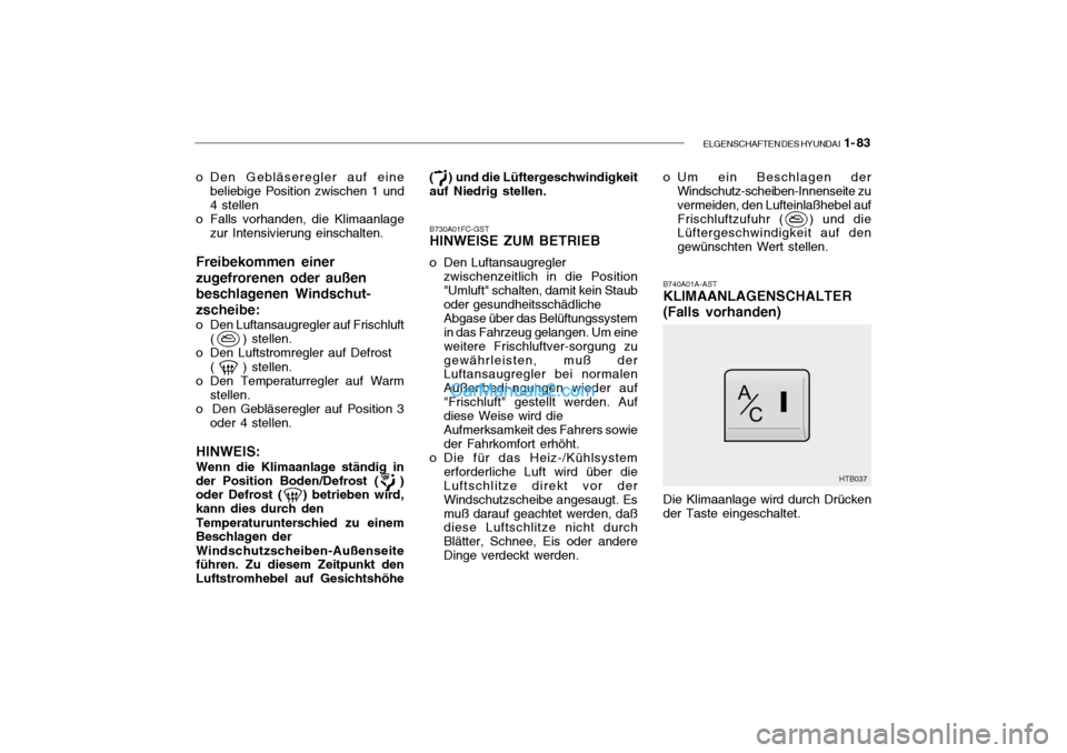 Hyundai Getz 2004 Betriebsanleitung (in German) ELGENSCHAFTEN DES HYUNDAI 1- 83
o Den Gebläseregler auf eine
beliebige Position zwischen 1 und 4 stellen
o Falls vorhanden, die Klimaanlage zur Intensivierung einschalten.
Freibekommen einer zugefro Hyundai Getz 2004 Betriebsanleitung (in German) ELGENSCHAFTEN DES HYUNDAI 1- 83
o Den Gebläseregler auf eine
beliebige Position zwischen 1 und 4 stellen
o Falls vorhanden, die Klimaanlage zur Intensivierung einschalten.
Freibekommen einer zugefro