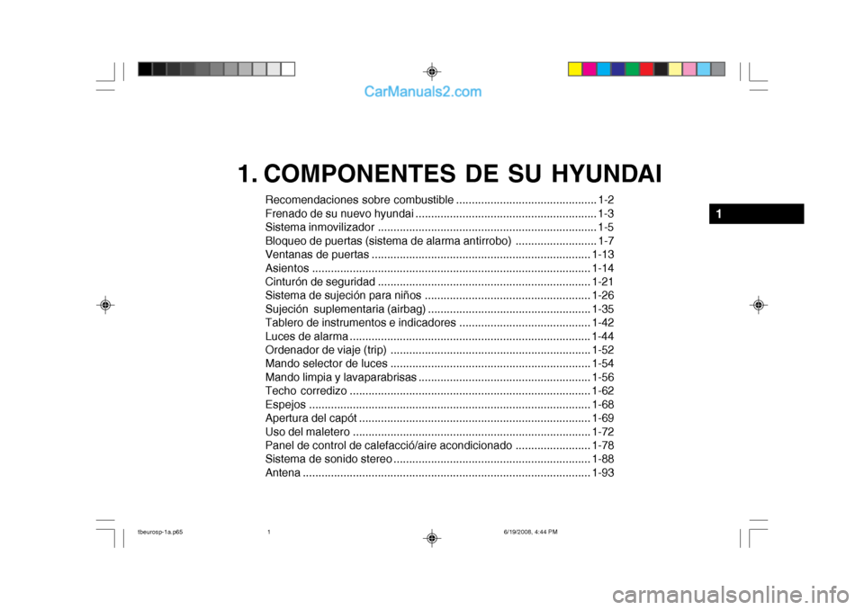 Hyundai Getz 2004  Manual del propietario (in Spanish) 1. COMPONENTES DE SU HYUNDAI
Recomendaciones sobre combustible ............................................. 1-2 
Frenado de su nuevo hyundai ..........................................................