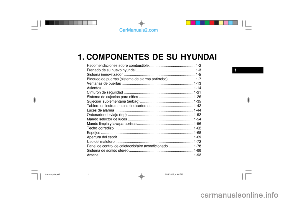 Hyundai Getz 2004 Manual del propietario (in Spanish) 1. COMPONENTES DE SU HYUNDAI
Recomendaciones sobre combustible ............................................. 1-2
Frenado de su nuevo hyundai .......................................................... Hyundai Getz 2004 Manual del propietario (in Spanish) 1. COMPONENTES DE SU HYUNDAI
Recomendaciones sobre combustible ............................................. 1-2
Frenado de su nuevo hyundai ..........................................................