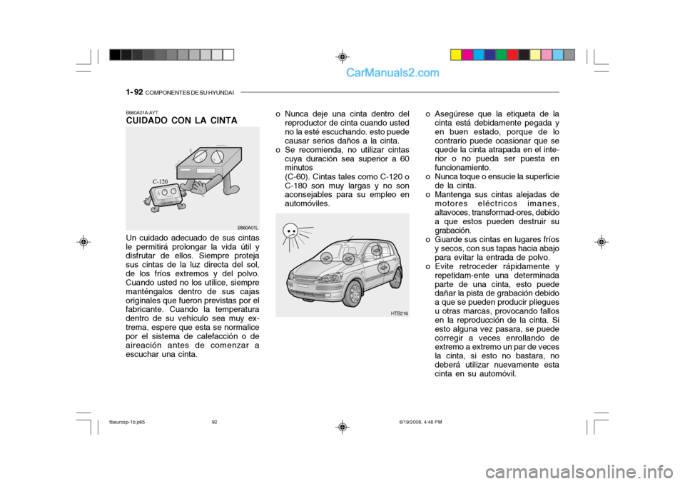 Hyundai Getz 2004 Manual del propietario (in Spanish) 1- 92 COMPONENTES DE SU HYUNDAI
Un cuidado adecuado de sus cintas
le permitirá prolongar la vida útil y disfrutar de ellos. Siempre proteja sus cintas de la luz directa del sol,de los fríos extrem Hyundai Getz 2004 Manual del propietario (in Spanish) 1- 92 COMPONENTES DE SU HYUNDAI
Un cuidado adecuado de sus cintas
le permitirá prolongar la vida útil y disfrutar de ellos. Siempre proteja sus cintas de la luz directa del sol,de los fríos extrem