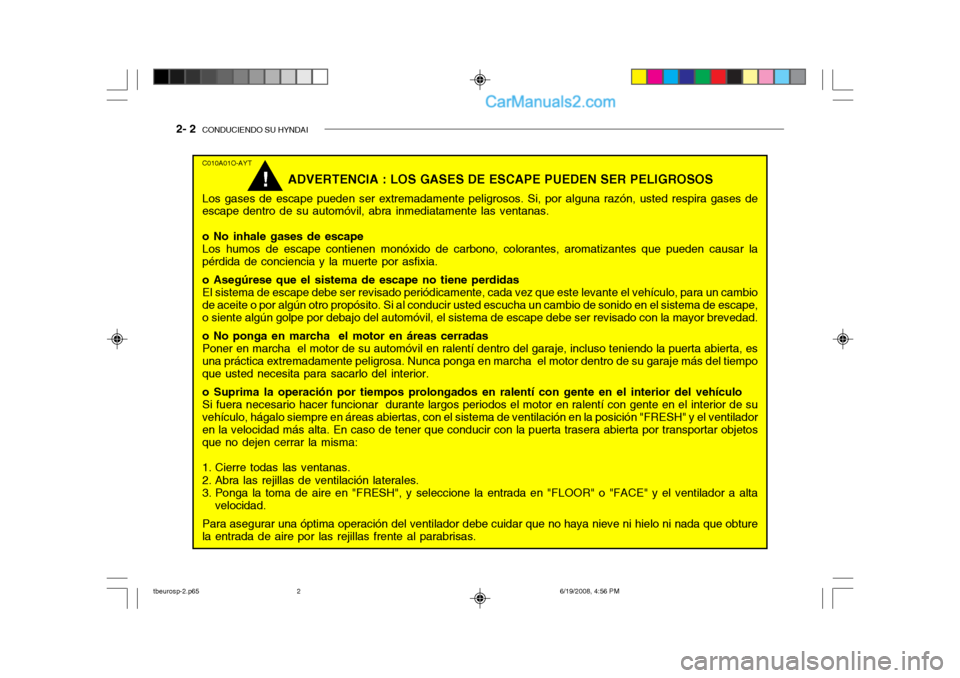 Hyundai Getz 2004 Manual del propietario (in Spanish) 2- 2 CONDUCIENDO SU HYNDAI
C010A01O-AYT
ADVERTENCIA : LOS GASES DE ESCAPE PUEDEN SER PELIGROSOS
Los gases de escape pueden ser extremadamente peligrosos. Si, por alguna razón, usted respira gases de Hyundai Getz 2004 Manual del propietario (in Spanish) 2- 2 CONDUCIENDO SU HYNDAI
C010A01O-AYT
ADVERTENCIA : LOS GASES DE ESCAPE PUEDEN SER PELIGROSOS
Los gases de escape pueden ser extremadamente peligrosos. Si, por alguna razón, usted respira gases de