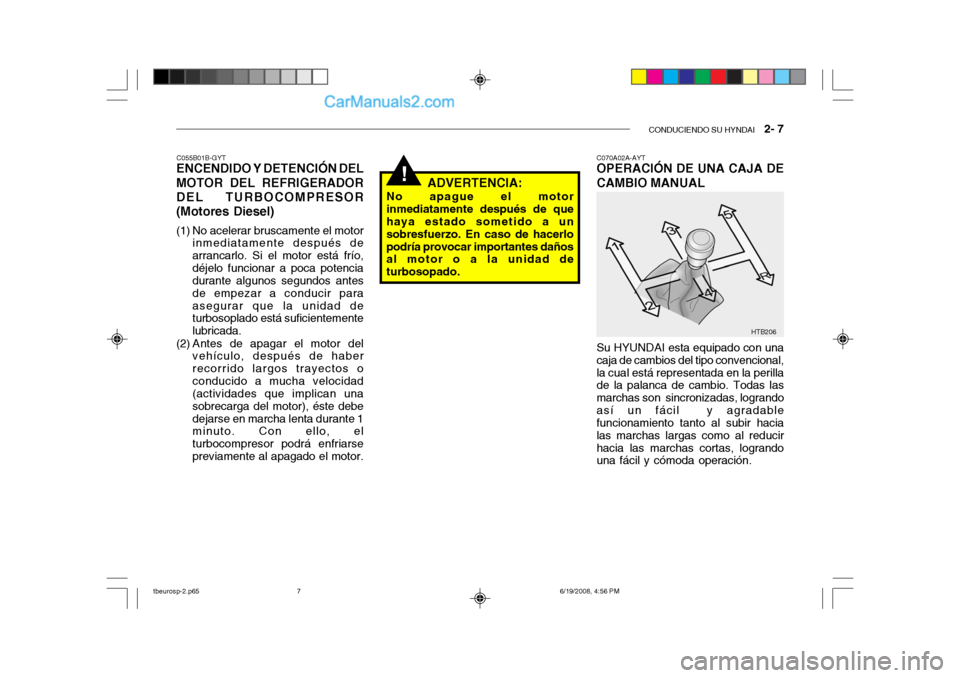 Hyundai Getz 2004 Manual del propietario (in Spanish) CONDUCIENDO SU HYNDAI 2- 7
!
HTB206
C055B01B-GYT
ENCENDIDO Y DETENCIÓN DEL MOTOR DEL REFRIGERADOR DEL TURBOCOMPRESOR(Motores Diesel)
(1) No acelerar bruscamente el motor
inmediatamente después de Hyundai Getz 2004 Manual del propietario (in Spanish) CONDUCIENDO SU HYNDAI 2- 7
!
HTB206
C055B01B-GYT
ENCENDIDO Y DETENCIÓN DEL MOTOR DEL REFRIGERADOR DEL TURBOCOMPRESOR(Motores Diesel)
(1) No acelerar bruscamente el motor
inmediatamente después de