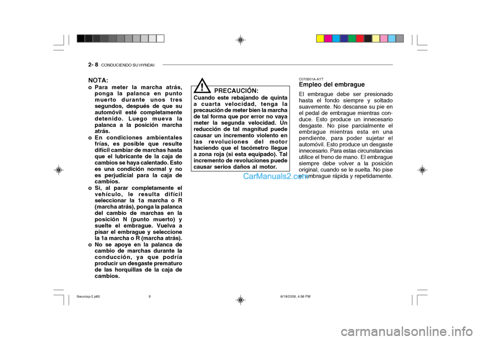 Hyundai Getz 2004 Manual del propietario (in Spanish) 2- 8 CONDUCIENDO SU HYNDAI
NOTA:
o Para meter la marcha atrás, ponga la palanca en punto muerto durante unos tressegundos, después de que su automóvil esté completamente detenido. Luego mueva lap Hyundai Getz 2004 Manual del propietario (in Spanish) 2- 8 CONDUCIENDO SU HYNDAI
NOTA:
o Para meter la marcha atrás, ponga la palanca en punto muerto durante unos tressegundos, después de que su automóvil esté completamente detenido. Luego mueva lap