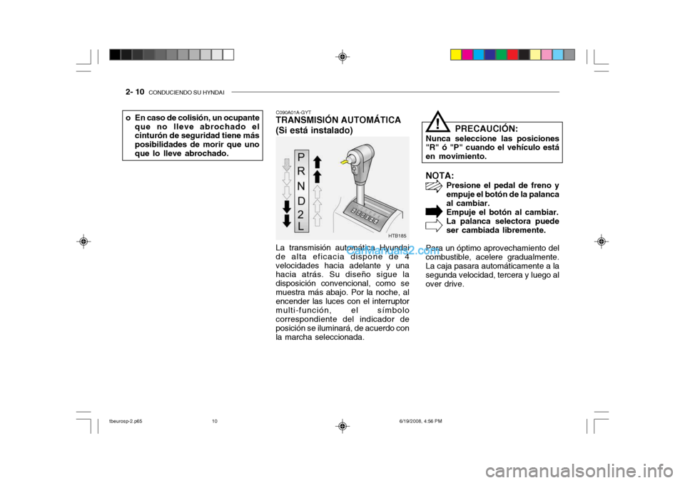 Hyundai Getz 2004 Manual del propietario (in Spanish) 2- 10 CONDUCIENDO SU HYNDAI
NOTA:
Presione el pedal de freno y empuje el botón de la palancaal cambiar.Empuje el botón al cambiar. La palanca selectora puede ser cambiada libremente.
Para un óptim Hyundai Getz 2004 Manual del propietario (in Spanish) 2- 10 CONDUCIENDO SU HYNDAI
NOTA:
Presione el pedal de freno y empuje el botón de la palancaal cambiar.Empuje el botón al cambiar. La palanca selectora puede ser cambiada libremente.
Para un óptim