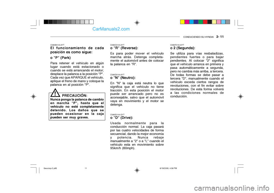 Hyundai Getz 2004 Manual del propietario (in Spanish) CONDUCIENDO SU HYNDAI 2- 11
C090F01A-AYT o 2 (Segunda): Se utiliza para vías resbaladizas, pendientes fuertes o para bajarpendientes. Al colocar "2" significa que el vehículo arranca en primera y Hyundai Getz 2004 Manual del propietario (in Spanish) CONDUCIENDO SU HYNDAI 2- 11
C090F01A-AYT o 2 (Segunda): Se utiliza para vías resbaladizas, pendientes fuertes o para bajarpendientes. Al colocar "2" significa que el vehículo arranca en primera y
