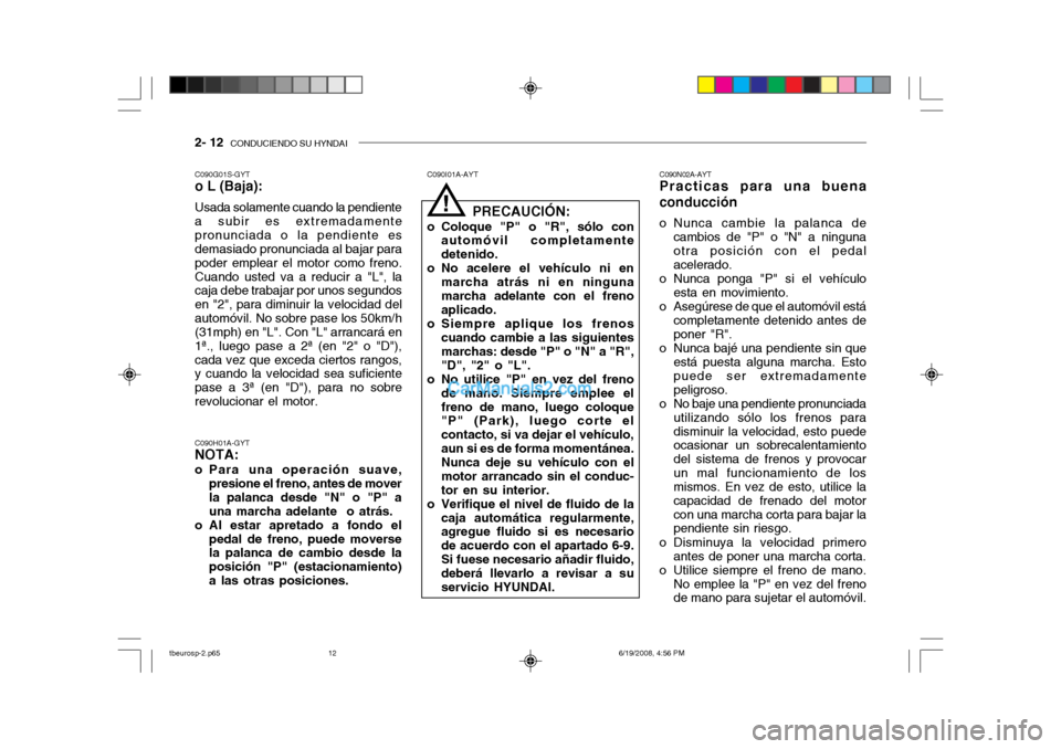 Hyundai Getz 2004 Manual del propietario (in Spanish) 2- 12 CONDUCIENDO SU HYNDAI
C090N02A-AYT
Practicas para una buena conducción
o Nunca cambie la palanca de
cambios de "P" o "N" a ninguna otra posición con el pedal acelerado.
o Nunca ponga "P" si Hyundai Getz 2004 Manual del propietario (in Spanish) 2- 12 CONDUCIENDO SU HYNDAI
C090N02A-AYT
Practicas para una buena conducción
o Nunca cambie la palanca de
cambios de "P" o "N" a ninguna otra posición con el pedal acelerado.
o Nunca ponga "P" si
