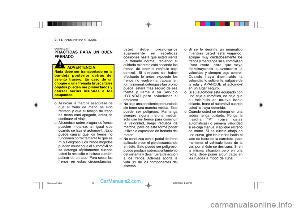 Hyundai Getz 2004 Manual del propietario (in Spanish) 2- 14 CONDUCIENDO SU HYNDAI
!
usted debe presionarlos suavemente en repetidas
ocasiones hasta que usted sientaun frenado normal, teniendo el cuidado mientras está secando los frenos, de tener el ve Hyundai Getz 2004 Manual del propietario (in Spanish) 2- 14 CONDUCIENDO SU HYNDAI
!
usted debe presionarlos suavemente en repetidas
ocasiones hasta que usted sientaun frenado normal, teniendo el cuidado mientras está secando los frenos, de tener el ve