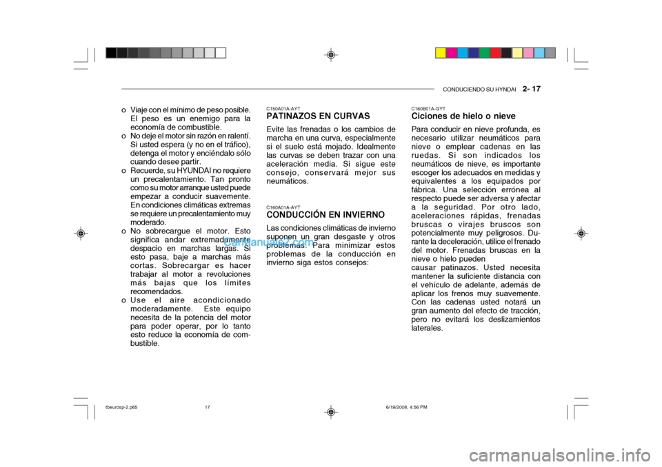 Hyundai Getz 2004 Manual del propietario (in Spanish) CONDUCIENDO SU HYNDAI 2- 17
o Viaje con el mÃnimo de peso posible.
El peso es un enemigo para la economÃa de combustible.
o No deje el motor sin razón en ralentÃ. Si usted espera (y no en el trà Hyundai Getz 2004 Manual del propietario (in Spanish) CONDUCIENDO SU HYNDAI 2- 17
o Viaje con el mÃnimo de peso posible.
El peso es un enemigo para la economÃa de combustible.
o No deje el motor sin razón en ralentÃ. Si usted espera (y no en el trÃ