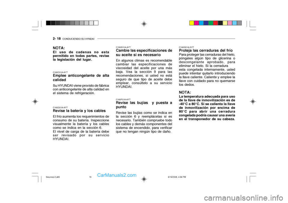 Hyundai Getz 2004 Manual del propietario (in Spanish) 2- 18 CONDUCIENDO SU HYNDAI
NOTA: El uso de cadenas no esta permitido en todas partes, revise la legislación del lugar. C160E01A-AYT
Cambie las especificaciones de su aceite si es necesario
En algun Hyundai Getz 2004 Manual del propietario (in Spanish) 2- 18 CONDUCIENDO SU HYNDAI
NOTA: El uso de cadenas no esta permitido en todas partes, revise la legislación del lugar. C160E01A-AYT
Cambie las especificaciones de su aceite si es necesario
En algun