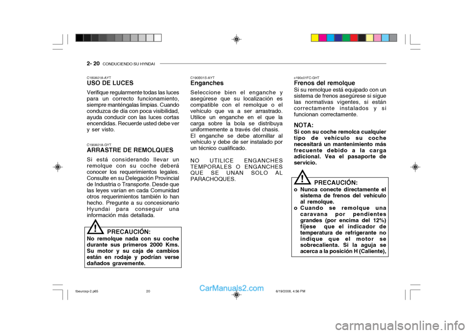 Hyundai Getz 2004 Manual del propietario (in Spanish) 2- 20 CONDUCIENDO SU HYNDAI
c190c01FC-GHT
Frenos del remolque
Si su remolque está equipado con un
sistema de frenos asegúrese si sigue las normativas vigentes, si estáncorrectamente instalados y s Hyundai Getz 2004 Manual del propietario (in Spanish) 2- 20 CONDUCIENDO SU HYNDAI
c190c01FC-GHT
Frenos del remolque
Si su remolque está equipado con un
sistema de frenos asegúrese si sigue las normativas vigentes, si estáncorrectamente instalados y s