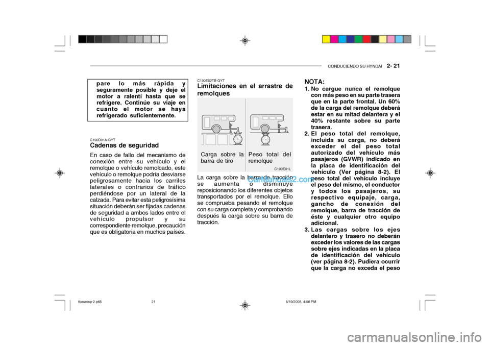 Hyundai Getz 2004 Manual del propietario (in Spanish) CONDUCIENDO SU HYNDAI 2- 21
C190E01L
Peso total del remolque
Carga sobre labarra de tiro
C190D01A-GYT
Cadenas de seguridad
En caso de fallo del mecanismo deconexión entre su vehÃculo y el remolque Hyundai Getz 2004 Manual del propietario (in Spanish) CONDUCIENDO SU HYNDAI 2- 21
C190E01L
Peso total del remolque
Carga sobre labarra de tiro
C190D01A-GYT
Cadenas de seguridad
En caso de fallo del mecanismo deconexión entre su vehÃculo y el remolque