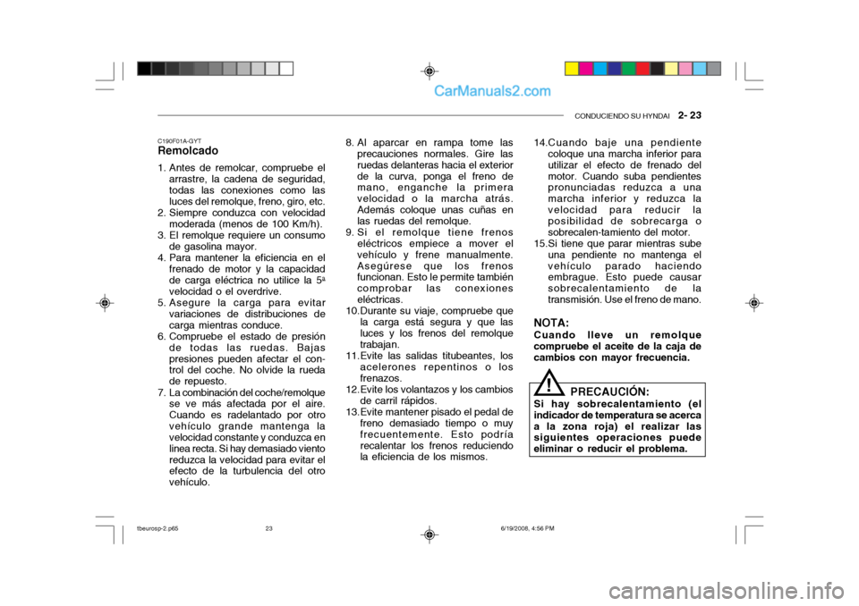 Hyundai Getz 2004 Manual del propietario (in Spanish) CONDUCIENDO SU HYNDAI 2- 23
14.Cuando baje una pendiente
coloque una marcha inferior para utilizar el efecto de frenado delmotor. Cuando suba pendientes pronunciadas reduzca a una marcha inferior y Hyundai Getz 2004 Manual del propietario (in Spanish) CONDUCIENDO SU HYNDAI 2- 23
14.Cuando baje una pendiente
coloque una marcha inferior para utilizar el efecto de frenado delmotor. Cuando suba pendientes pronunciadas reduzca a una marcha inferior y