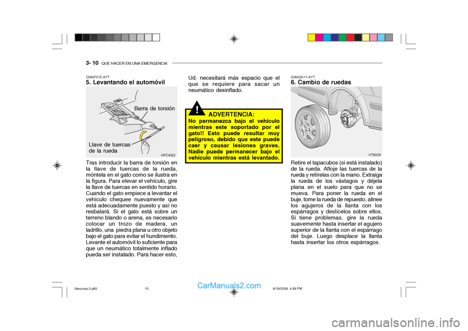 Hyundai Getz 2004 Manual del propietario (in Spanish) 3- 10 QUE HACER EN UNA EMERGENCIA
!
Ud. necesitará más espacio que el que se requiere para sacar un neumático desinflado.
Barra de torsión
D060F01E-AYT
5. Levantando el automóvil D060G01Y-AYT
6. Hyundai Getz 2004 Manual del propietario (in Spanish) 3- 10 QUE HACER EN UNA EMERGENCIA
!
Ud. necesitará más espacio que el que se requiere para sacar un neumático desinflado.
Barra de torsión
D060F01E-AYT
5. Levantando el automóvil D060G01Y-AYT
6.