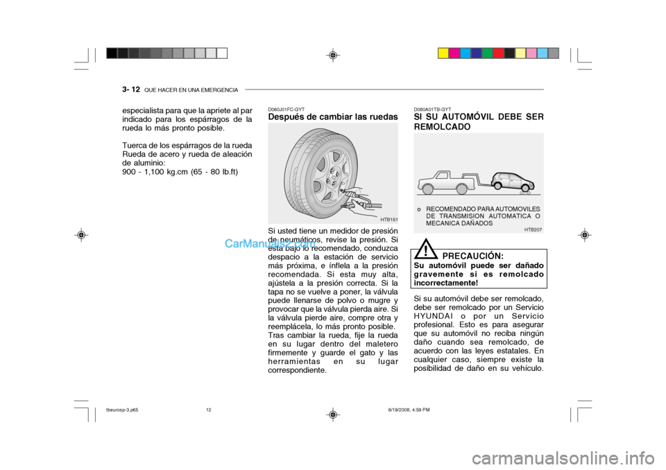 Hyundai Getz 2004 Manual del propietario (in Spanish) 3- 12 QUE HACER EN UNA EMERGENCIA
HTB207
o RECOMENDADO PARA AUTOMOVILES
DE TRANSMISION AUTOMATICA O MECANICA DAÑADOS
D060J01FC-GYT
Después de cambiar las ruedas
Si usted tiene un medidor de presió Hyundai Getz 2004 Manual del propietario (in Spanish) 3- 12 QUE HACER EN UNA EMERGENCIA
HTB207
o RECOMENDADO PARA AUTOMOVILES
DE TRANSMISION AUTOMATICA O MECANICA DAÑADOS
D060J01FC-GYT
Después de cambiar las ruedas
Si usted tiene un medidor de presió