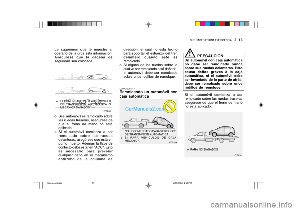 Hyundai Getz 2004  Manual del propietario (in Spanish) QUE HACER EN UNA EMERGENCIA   3- 13
Le sugerimos que le muestre al operario de la grúa esta información. Asegúrese que la cadena deseguridad sea colocada.
HTB208
o RECOMENDADO PARA AUTOMOVILES
DE T