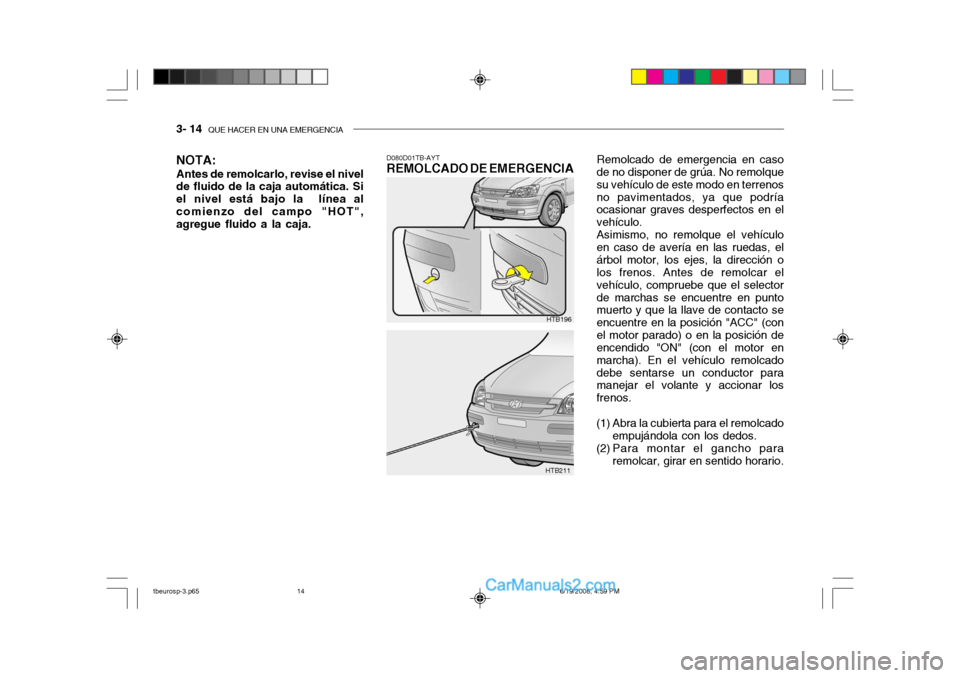 Hyundai Getz 2004  Manual del propietario (in Spanish) 3- 14  QUE HACER EN UNA EMERGENCIA
Remolcado de emergencia en caso de no disponer de grúa. No remolque su vehículo de este modo en terrenosno pavimentados, ya que podría ocasionar graves desperfect