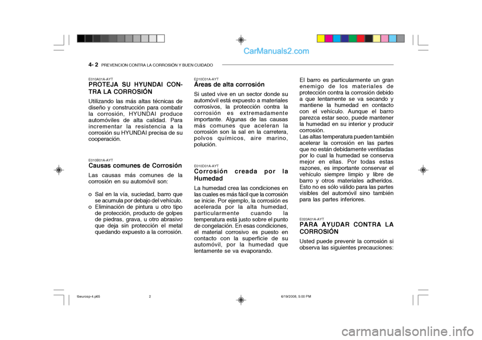 Hyundai Getz 2004  Manual del propietario (in Spanish) 4- 2  PREVENCION CONTRA LA CORROSIÓN Y BUEN CUIDADO
E010A01A-AYT PROTEJA SU HYUNDAI CON- TRA LA CORROSIÓN Utilizando las más altas técnicas de diseño y construcción para combatirla corrosión, H