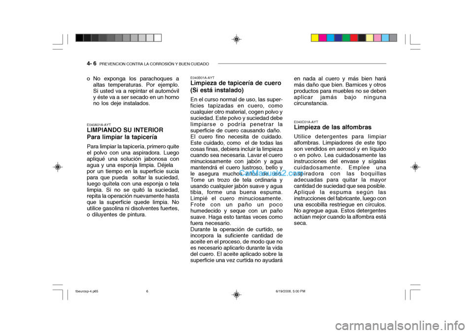 Hyundai Getz 2004  Manual del propietario (in Spanish) 4- 6  PREVENCION CONTRA LA CORROSIÓN Y BUEN CUIDADO
E040A01A-AYT LIMPIANDO SU INTERIOR Para limpiar la tapicería Para limpiar la tapicería, primero quite el polvo con una aspiradora. Luegoapliqué 