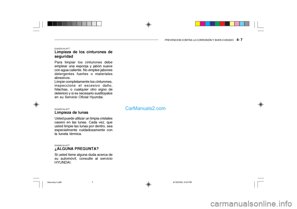 Hyundai Getz 2004  Manual del propietario (in Spanish) PREVENCION CONTRA LA CORROSIÓN Y BUEN CUIDADO   4- 7
E040D01A-AYT
Limpieza de los cinturones de seguridad
Para limpiar los cinturones debe emplear una esponja y jabón suavecon agua caliente. No empl