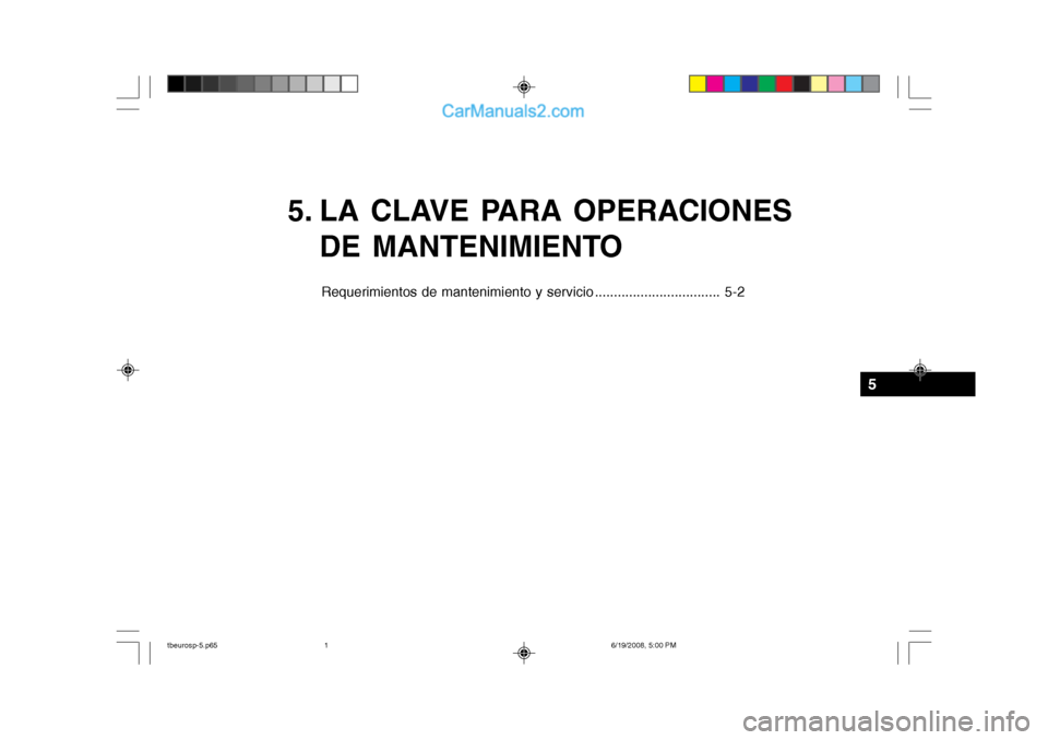 Hyundai Getz 2004  Manual del propietario (in Spanish) 5. LA CLAVE PARA OPERACIONESDE MANTENIMIENTO
Requerimientos de mantenimiento y servicio ................................. 5-2
5
tbeurosp-5.p65 6/19/2008, 5:00 PM
1  