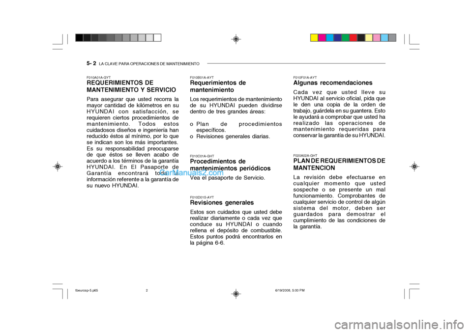 Hyundai Getz 2004  Manual del propietario (in Spanish) 5- 2  LA CLAVE PARA OPERACIONES DE MANTENIMIENTO
F010A01A-GYT REQUERIMIENTOS DE MANTENIMIENTO Y SERVICIO Para asegurar que usted recorra la mayor cantidad de kilómetros en suHYUNDAI con satisfacción