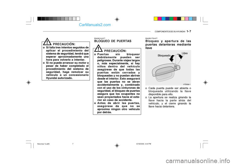 Hyundai Getz 2004 Manual del propietario (in Spanish) COMPONENTES DE SU HYUNDAI 1- 7
PRECAUCIÓN:
o Si falla tres intentos seguidos de aplicar el procedimiento del sistema de seguridad, tendrá que esperar aproximadamente una hora para volverlo a inten Hyundai Getz 2004 Manual del propietario (in Spanish) COMPONENTES DE SU HYUNDAI 1- 7
PRECAUCIÓN:
o Si falla tres intentos seguidos de aplicar el procedimiento del sistema de seguridad, tendrá que esperar aproximadamente una hora para volverlo a inten