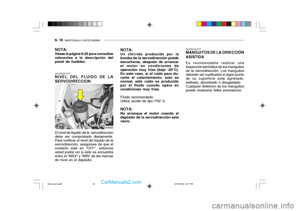 Hyundai Getz 2004  Manual del propietario (in Spanish) 6- 16  MANTENGALO USTED MISMO
G240A01A-AYT
MANGUITOS DE LA DIRECCIÓN ASISTIDA
Es recomendable realizar una 
inspección periódica de los manguitosde la servodirección. Los manguitos 
deberán ser s