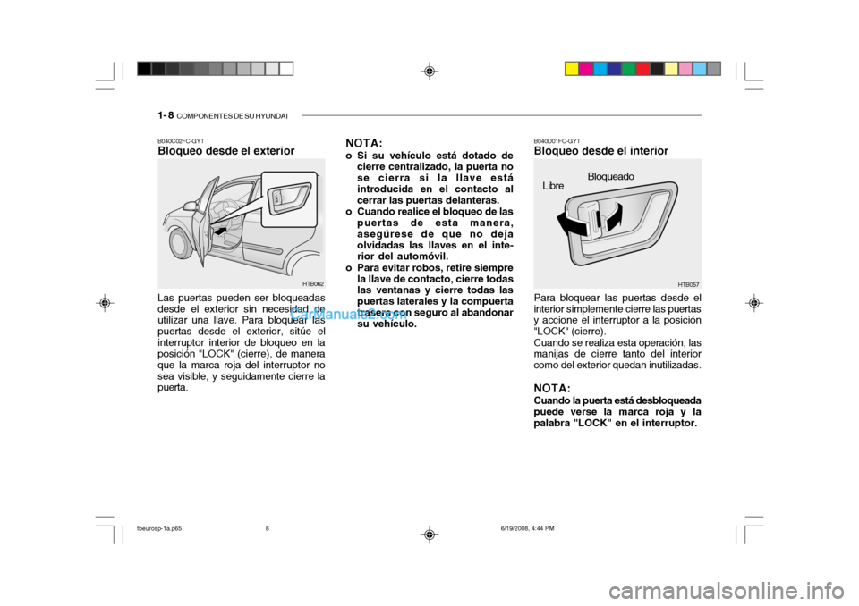 Hyundai Getz 2004 Manual del propietario (in Spanish) 1- 8 COMPONENTES DE SU HYUNDAI
Las puertas pueden ser bloqueadas
desde el exterior sin necesidad de utilizar una llave. Para bloquear las puertas desde el exterior, sitúe elinterruptor interior de Hyundai Getz 2004 Manual del propietario (in Spanish) 1- 8 COMPONENTES DE SU HYUNDAI
Las puertas pueden ser bloqueadas
desde el exterior sin necesidad de utilizar una llave. Para bloquear las puertas desde el exterior, sitúe elinterruptor interior de