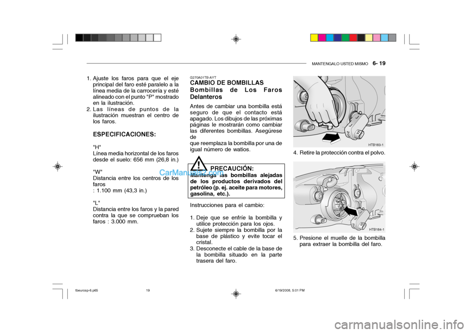 Hyundai Getz 2004  Manual del propietario (in Spanish) MANTENGALO USTED MISMO   6- 19
1. Ajuste los faros para que el eje
principal del faro esté paralelo a la línea media de la carrocería y estéalineado con el punto "P" mostrado en la ilustración.
2