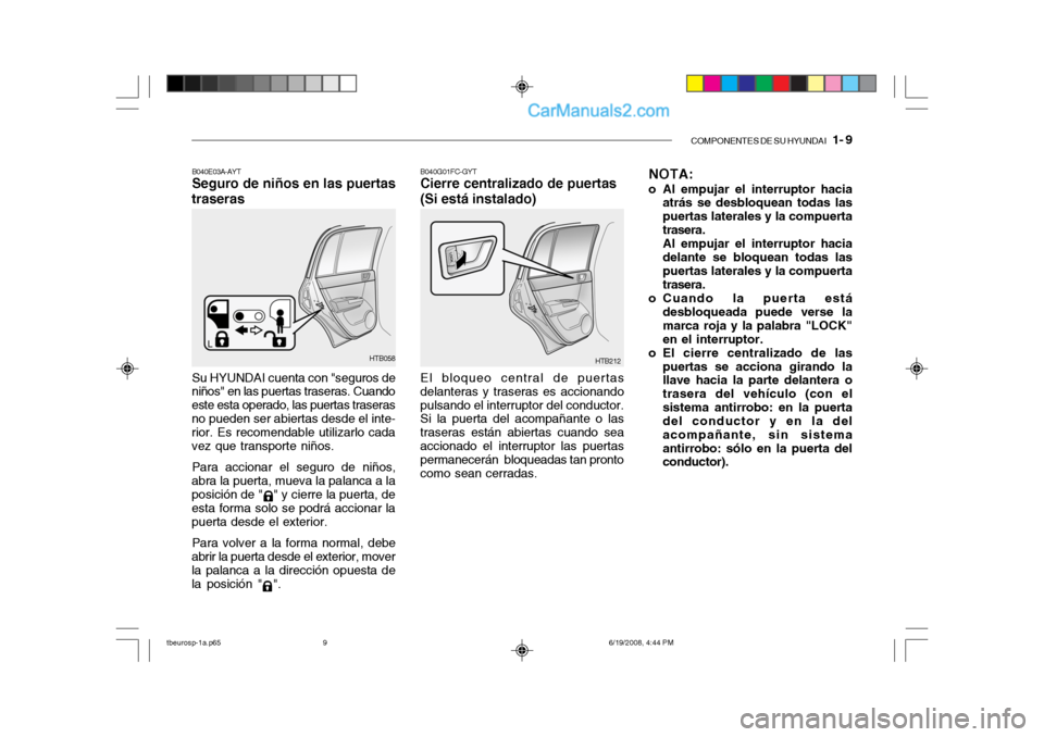 Hyundai Getz 2004 Manual del propietario (in Spanish) COMPONENTES DE SU HYUNDAI 1- 9
B040E03A-AYT Seguro de niños en las puertas
traseras
Su HYUNDAI cuenta con "seguros de
niños" en las puertas traseras. Cuando este esta operado, las puertas traseras Hyundai Getz 2004 Manual del propietario (in Spanish) COMPONENTES DE SU HYUNDAI 1- 9
B040E03A-AYT Seguro de niños en las puertas
traseras
Su HYUNDAI cuenta con "seguros de
niños" en las puertas traseras. Cuando este esta operado, las puertas traseras