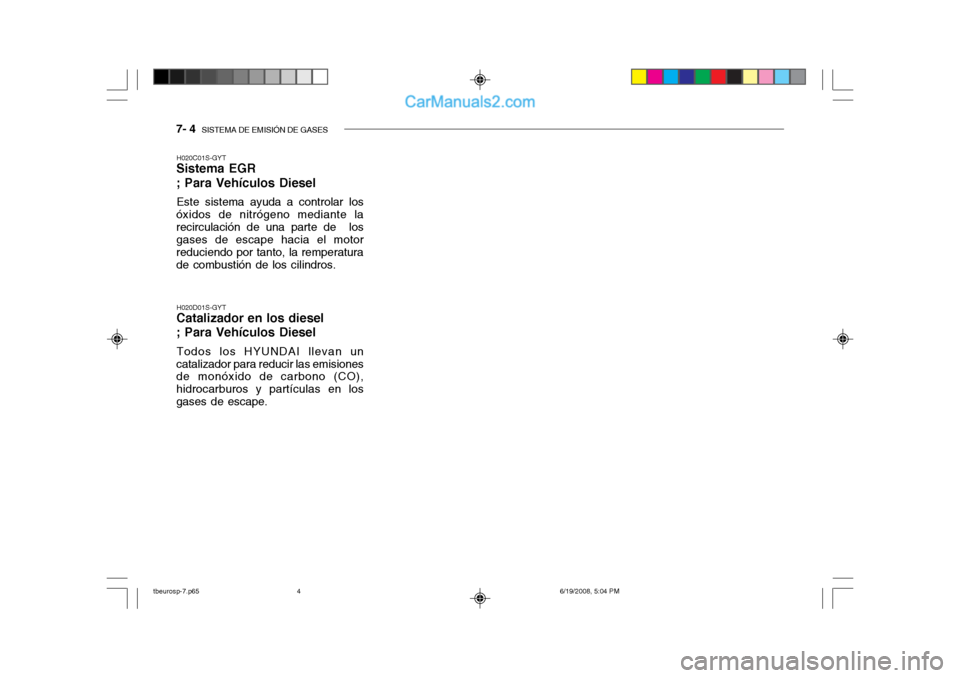 Hyundai Getz 2004 Manual del propietario (in Spanish) 7- 4 SISTEMA DE EMISIÓN DE GASES
H020D01S-GYT
Catalizador en los diesel ; Para Vehículos Diesel
Todos los HYUNDAI llevan un
catalizador para reducir las emisiones de monóxido de carbono (CO), hidr Hyundai Getz 2004 Manual del propietario (in Spanish) 7- 4 SISTEMA DE EMISIÓN DE GASES
H020D01S-GYT
Catalizador en los diesel ; Para Vehículos Diesel
Todos los HYUNDAI llevan un
catalizador para reducir las emisiones de monóxido de carbono (CO), hidr