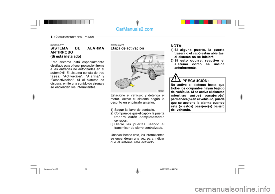 Hyundai Getz 2004 Manual del propietario (in Spanish) 1- 10 COMPONENTES DE SU HYUNDAI
B070A01A-GYT SISTEMA DE ALARMA ANTIRROBO (Si está instalado) Este sistema está especialmente diseñado para ofrecer protección frente a las entradas no autorizadas Hyundai Getz 2004 Manual del propietario (in Spanish) 1- 10 COMPONENTES DE SU HYUNDAI
B070A01A-GYT SISTEMA DE ALARMA ANTIRROBO (Si está instalado) Este sistema está especialmente diseñado para ofrecer protección frente a las entradas no autorizadas