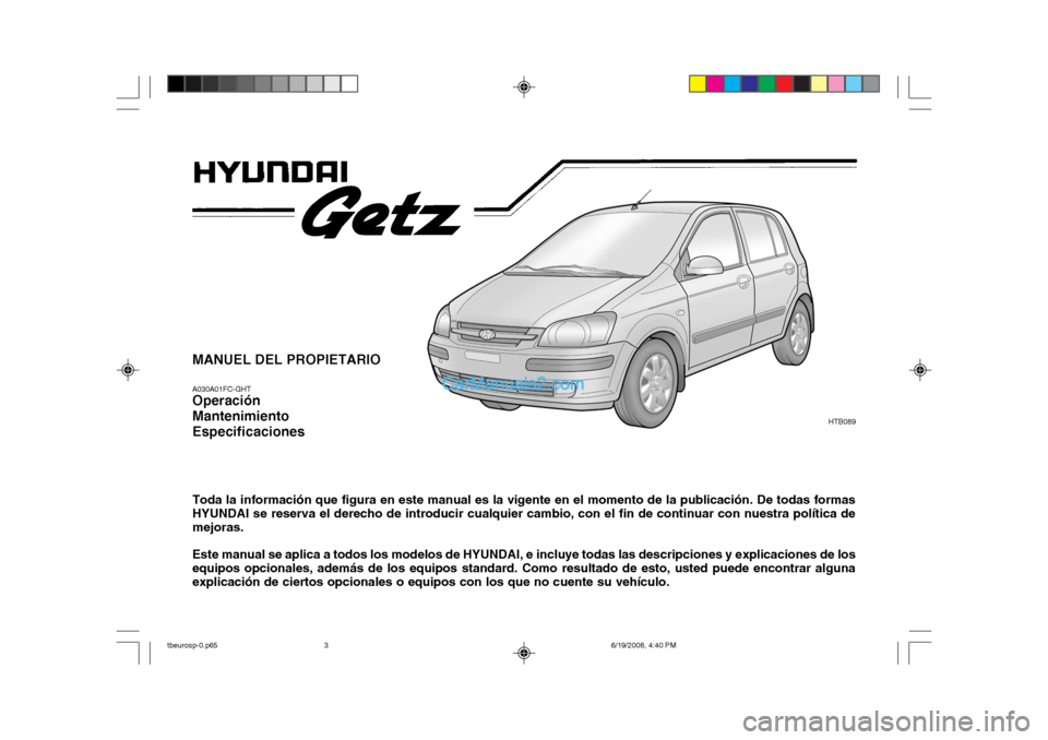 Hyundai Getz 2004  Manual del propietario (in Spanish) MANUEL DEL PROPIETARIO A030A01FC-GHT Operación MantenimientoEspecificaciones Toda la información que figura en este manual es la vigente en el momento de la publicación. De todas formas HYUNDAI se 
