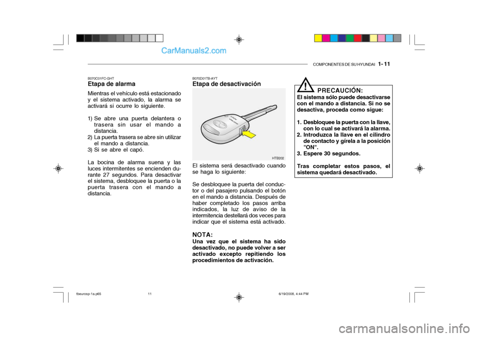 Hyundai Getz 2004  Manual del propietario (in Spanish) COMPONENTES DE SU HYUNDAI   1- 11
B070C01FC-GHT Etapa de alarma Mientras el vehículo está estacionado y el sistema activado, la alarma se activará si ocurre lo siguiente.
1) Se abre una puerta dela