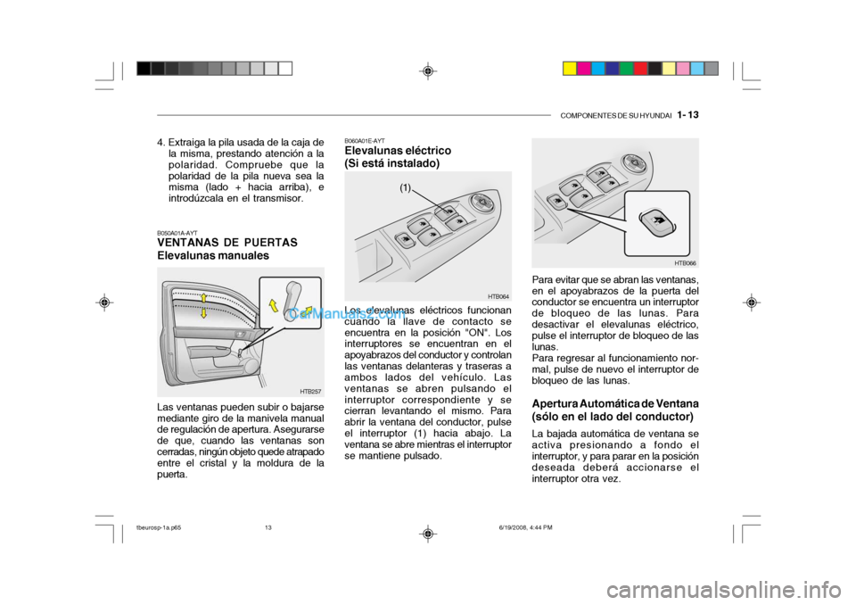 Hyundai Getz 2004  Manual del propietario (in Spanish) COMPONENTES DE SU HYUNDAI   1- 13
4. Extraiga la pila usada de la caja de
la misma, prestando atención a la polaridad. Compruebe que lapolaridad de la pila nueva sea la misma (lado + hacia arriba), e