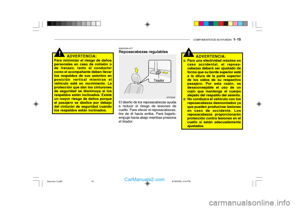 Hyundai Getz 2004  Manual del propietario (in Spanish) COMPONENTES DE SU HYUNDAI   1- 15
!!ADVERTENCIA:
Para minimizar el riesgo de daños personales en caso de colisión o de frenazo, tanto el conductor como el acompañante deben llevarlos respaldos de s