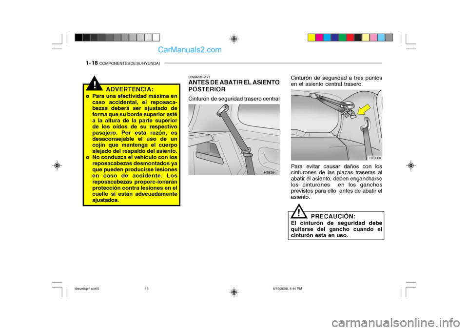 Hyundai Getz 2004  Manual del propietario (in Spanish) 1- 18  COMPONENTES DE SU HYUNDAI
!ADVERTENCIA:
o Para una efectividad máxima en caso accidental, el reposaca- bezas deberá ser ajustado de forma que su borde superior estéa la altura de la parte su