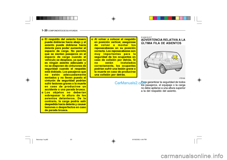 Hyundai Getz 2004  Manual del propietario (in Spanish) 1- 20  COMPONENTES DE SU HYUNDAI
Para garantizar la seguridad de todos
los pasajeros, el equipaje o la carga no debe apilarse a una altura superior a la del respaldo del asiento. B140A01B-GYTADVERTENC