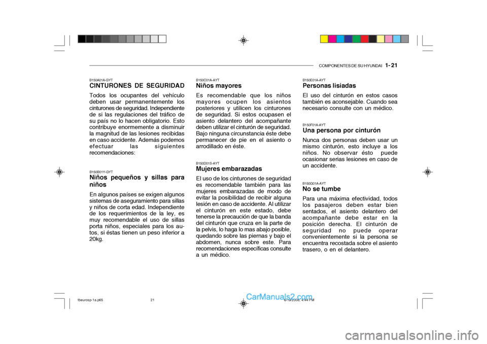 Hyundai Getz 2004 Manual del propietario (in Spanish) COMPONENTES DE SU HYUNDAI 1- 21
B150B01Y-GYT Niños pequeños y sillas para
niños
En algunos países se exigen algunos
sistemas de aseguramiento para sillas y niños de corta edad. Independiente de Hyundai Getz 2004 Manual del propietario (in Spanish) COMPONENTES DE SU HYUNDAI 1- 21
B150B01Y-GYT Niños pequeños y sillas para
niños
En algunos países se exigen algunos
sistemas de aseguramiento para sillas y niños de corta edad. Independiente de