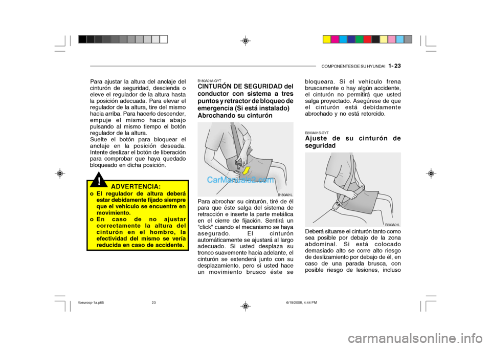 Hyundai Getz 2004 Manual del propietario (in Spanish) COMPONENTES DE SU HYUNDAI 1- 23
!
Para ajustar la altura del anclaje del
cinturón de seguridad, descienda o eleve el regulador de la altura hastala posición adecuada. Para elevar el regulador de l Hyundai Getz 2004 Manual del propietario (in Spanish) COMPONENTES DE SU HYUNDAI 1- 23
!
Para ajustar la altura del anclaje del
cinturón de seguridad, descienda o eleve el regulador de la altura hastala posición adecuada. Para elevar el regulador de l