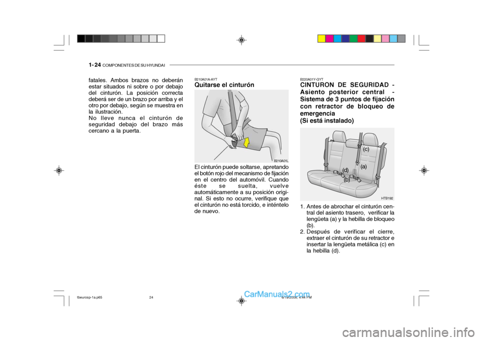 Hyundai Getz 2004 Manual del propietario (in Spanish) 1- 24 COMPONENTES DE SU HYUNDAI
HTB192
(a)
(b) (c)
(d)
B220A01Y-GYT CINTURON DE SEGURIDAD - Asiento posterior central -Sistema de 3 puntos de fijacióncon retractor de bloqueo deemergencia (Si está Hyundai Getz 2004 Manual del propietario (in Spanish) 1- 24 COMPONENTES DE SU HYUNDAI
HTB192
(a)
(b) (c)
(d)
B220A01Y-GYT CINTURON DE SEGURIDAD - Asiento posterior central -Sistema de 3 puntos de fijacióncon retractor de bloqueo deemergencia (Si está