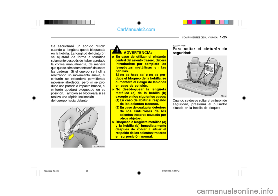 Hyundai Getz 2004 Manual del propietario (in Spanish) COMPONENTES DE SU HYUNDAI 1- 25
!
B220A02Y-D
Se escuchará un sonido "click" cuando la lengüeta quede bloqueada en la hebilla. La longitud del cinturónse ajustará de forma automática solamente Hyundai Getz 2004 Manual del propietario (in Spanish) COMPONENTES DE SU HYUNDAI 1- 25
!
B220A02Y-D
Se escuchará un sonido "click" cuando la lengüeta quede bloqueada en la hebilla. La longitud del cinturónse ajustará de forma automática solamente