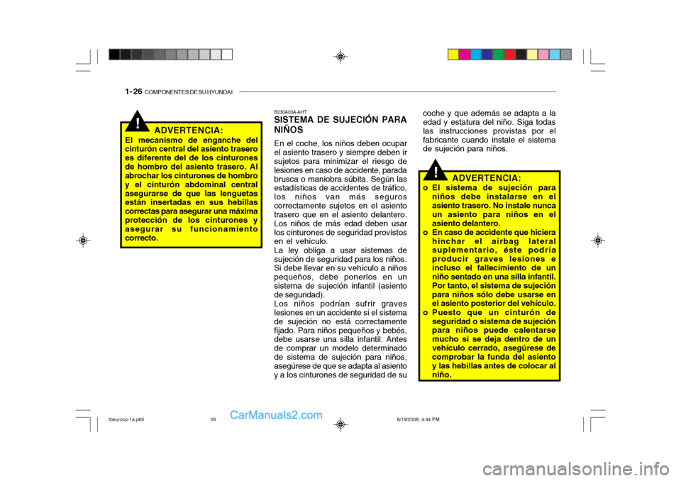 Hyundai Getz 2004  Manual del propietario (in Spanish) 1- 26  COMPONENTES DE SU HYUNDAI
!
!ADVERTENCIA:
El mecanismo de enganche del
cinturón central del asiento trasero es diferente del de los cinturonesde hombro del asiento trasero. Al abrochar los cin