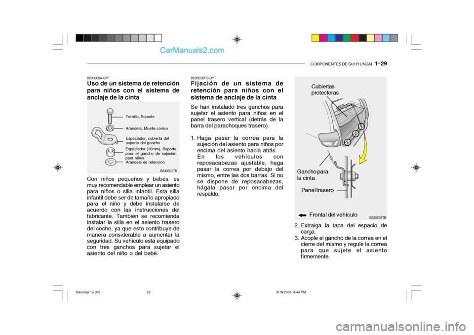 Hyundai Getz 2004 Manual del propietario (in Spanish) COMPONENTES DE SU HYUNDAI 1- 29
B230B02A-GYT Uso de un sistema de retención para niños con el sistema deanclaje de la cinta Con niños pequeños y bebés, es muy recomendable emplear un asiento pa Hyundai Getz 2004 Manual del propietario (in Spanish) COMPONENTES DE SU HYUNDAI 1- 29
B230B02A-GYT Uso de un sistema de retención para niños con el sistema deanclaje de la cinta Con niños pequeños y bebés, es muy recomendable emplear un asiento pa