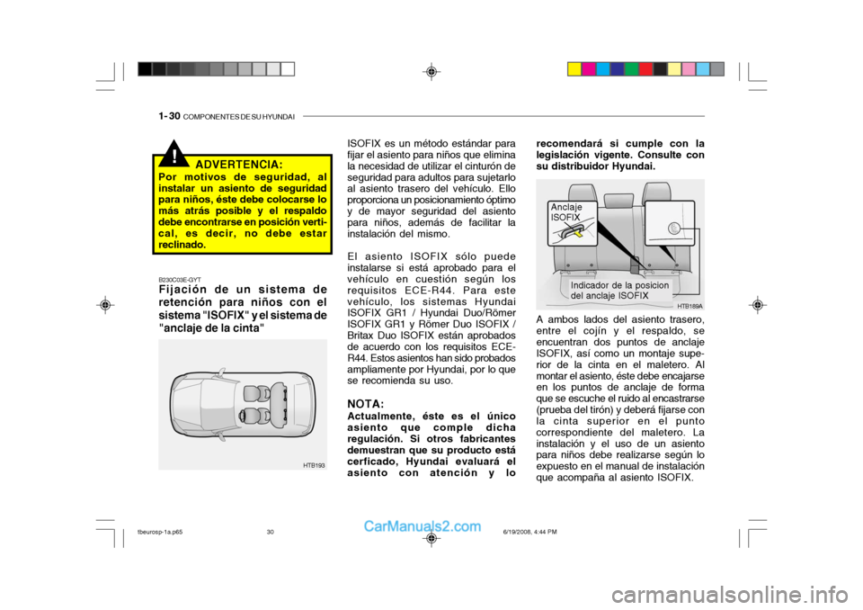 Hyundai Getz 2004 Manual del propietario (in Spanish) 1- 30 COMPONENTES DE SU HYUNDAI
!
A ambos lados del asiento trasero, entre el cojín y el respaldo, seencuentran dos puntos de anclaje ISOFIX, así como un montaje supe- rior de la cinta en el malete Hyundai Getz 2004 Manual del propietario (in Spanish) 1- 30 COMPONENTES DE SU HYUNDAI
!
A ambos lados del asiento trasero, entre el cojín y el respaldo, seencuentran dos puntos de anclaje ISOFIX, así como un montaje supe- rior de la cinta en el malete