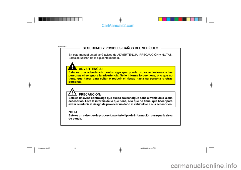 Hyundai Getz 2004  Manual del propietario (in Spanish) !
A090A01A-AYT
!SEGURIDAD Y POSIBLES DAÑOS DEL VEHÍCULO
En este manual usted verá avisos de ADVERTENCIA, PRECAUCIÓN y NOTAS. Estas se utilizan de la siguiente manera.
ADVERTENCIA:
Esta es una adve